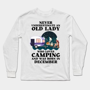 Never Underestimate An Old Lady Who Loves Camping and was born in December Long Sleeve T-Shirt